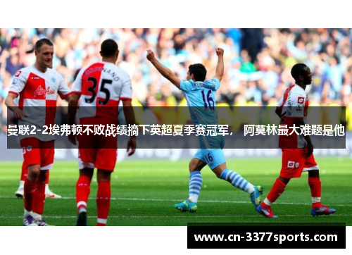 曼联2-2埃弗顿不败战绩摘下英超夏季赛冠军， 阿莫林最大难题是他