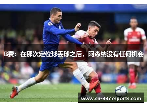 B费：在那次定位球丢球之后，阿森纳没有任何机会